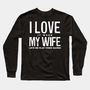 I LOVE it when MY WIFE Lets Me Play Video Games Long Sleeve T-Shirt